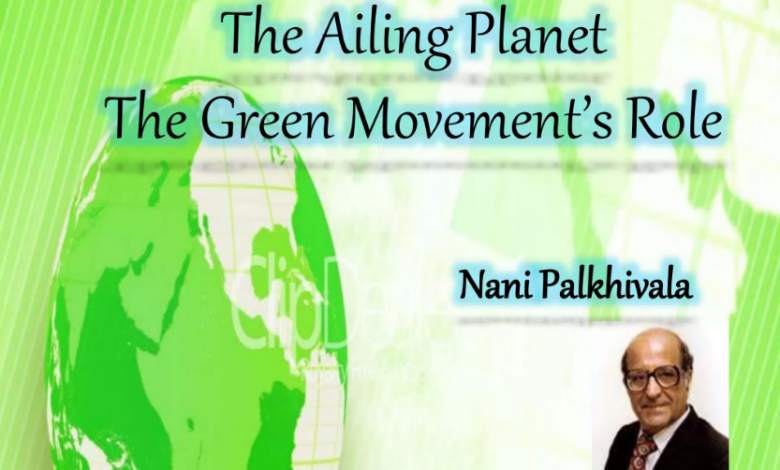 The Ailing Planet: The Green Movement’s Role By Nani Palkhivala